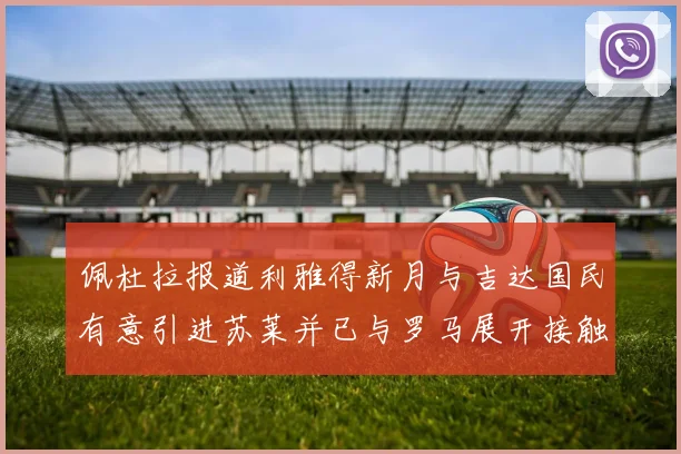 佩杜拉报道利雅得新月与吉达国民有意引进苏莱并已与罗马展开接触
